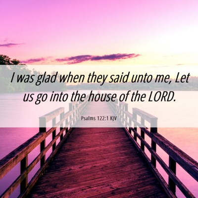 Picture 06 - Psalms 122:1 KJV - I was glad when they said unto me, Let us go into - Bible Verse Picture
