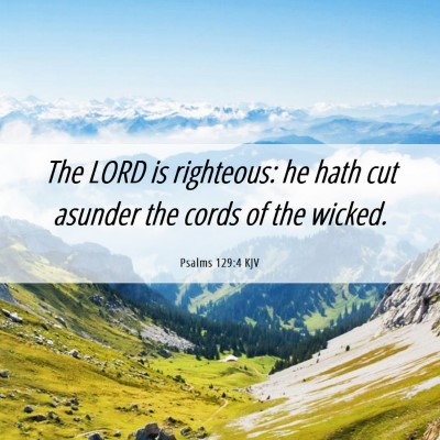 Picture 06 - Psalms 129:4 KJV - The LORD is righteous: he hath cut asunder the - Bible Verse Picture