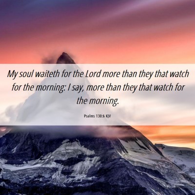 Picture 06 - Psalms 130:6 KJV - My soul waiteth for the Lord more than they that - Bible Verse Picture