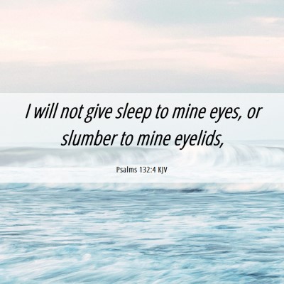 Picture 06 - Psalms 132:4 KJV - I will not give sleep to mine eyes, or slumber to - Bible Verse Picture