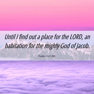 Picture 06 - Psalms 132:5 KJV - Until I find out a place for the LORD, an - Bible Verse Picture