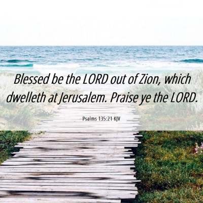 Picture 06 - Psalms 135:21 KJV - Blessed be the LORD out of Zion, which dwelleth - Bible Verse Picture