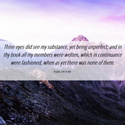 Picture 06 - Psalms 139:16 KJV - Thine eyes did see my substance, yet being - Bible Verse Picture