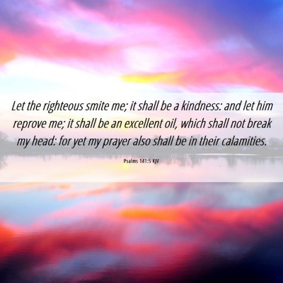 Picture 06 - Psalms 141:5 KJV - Let the righteous smite me; it shall be a - Bible Verse Picture