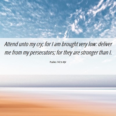 Picture 06 - Psalms 142:6 KJV - Attend unto my cry; for I am brought very low: - Bible Verse Picture