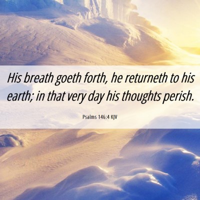 Picture 06 - Psalms 146:4 KJV - His breath goeth forth, he returneth to his - Bible Verse Picture