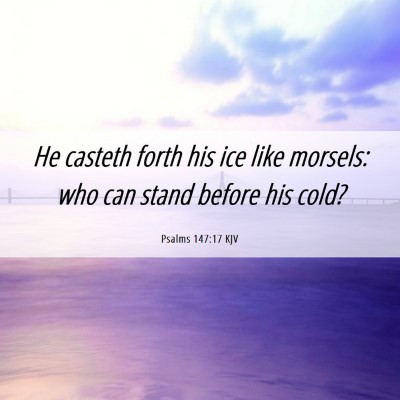 Picture 06 - Psalms 147:17 KJV - He casteth forth his ice like morsels: who can - Bible Verse Picture