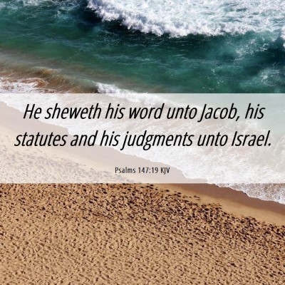 Picture 06 - Psalms 147:19 KJV - He sheweth his word unto Jacob, his statutes and - Bible Verse Picture