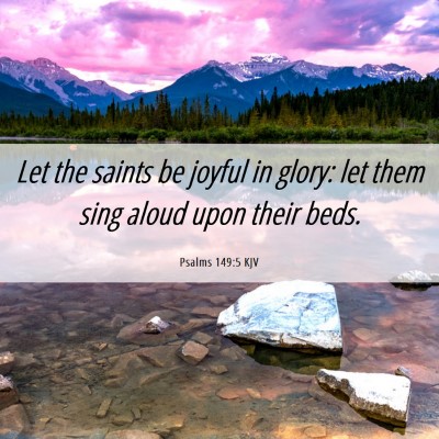 Picture 06 - Psalms 149:5 KJV - Let the saints be joyful in glory: let them sing - Bible Verse Picture