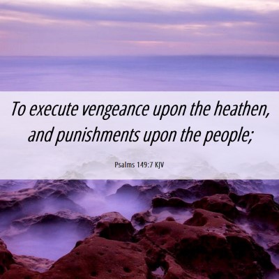 Picture 06 - Psalms 149:7 KJV - To execute vengeance upon the heathen, and - Bible Verse Picture