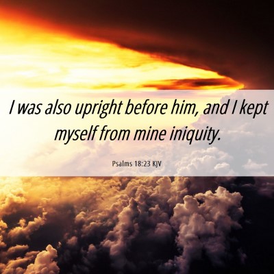 Picture 06 - Psalms 18:23 KJV - I was also upright before him, and I kept myself - Bible Verse Picture