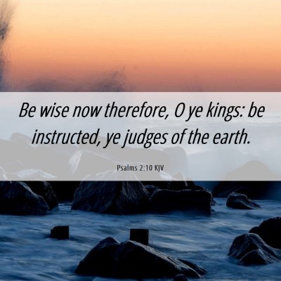 Picture 06 - Psalms 2:10 KJV - Be wise now therefore, O ye kings: be instructed, - Bible Verse Picture