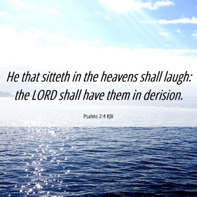 Picture 06 - Psalms 2:4 KJV - He that sitteth in the heavens shall laugh: the - Bible Verse Picture