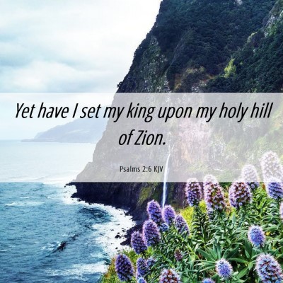 Picture 06 - Psalms 2:6 KJV - Yet have I set my king upon my holy hill of - Bible Verse Picture