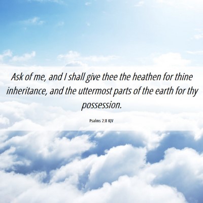 Picture 06 - Psalms 2:8 KJV - Ask of me, and I shall give thee the heathen for - Bible Verse Picture