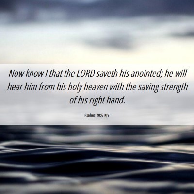 Picture 06 - Psalms 20:6 KJV - Now know I that the LORD saveth his anointed; he - Bible Verse Picture