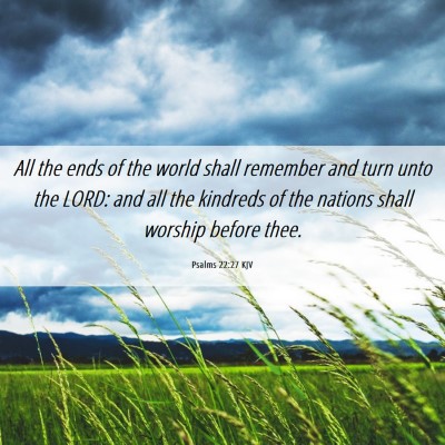 Picture 06 - Psalms 22:27 KJV - All the ends of the world shall remember and turn - Bible Verse Picture