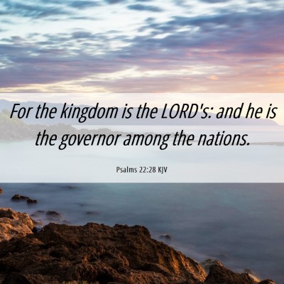 Picture 06 - Psalms 22:28 KJV - For the kingdom is the LORD's: and he is the - Bible Verse Picture