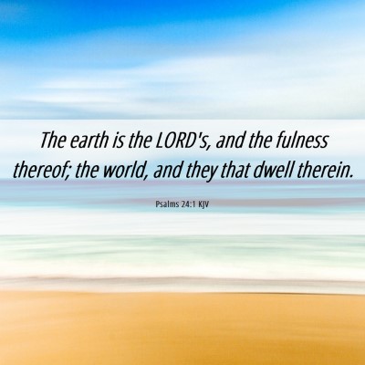 Picture 06 - Psalms 24:1 KJV - The earth is the LORD's, and the fulness thereof; - Bible Verse Picture