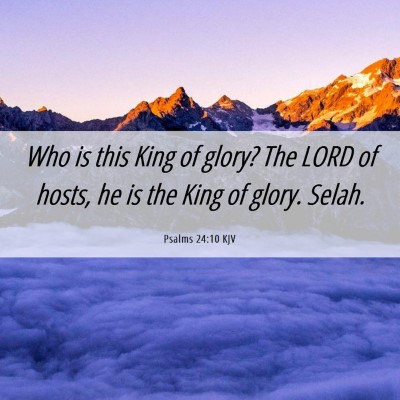 Picture 06 - Psalms 24:10 KJV - Who is this King of glory? The LORD of hosts, he - Bible Verse Picture