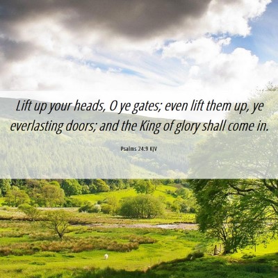 Picture 06 - Psalms 24:9 KJV - Lift up your heads, O ye gates; even lift them - Bible Verse Picture