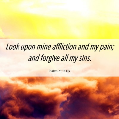 Picture 06 - Psalms 25:18 KJV - Look upon mine affliction and my pain; and - Bible Verse Picture