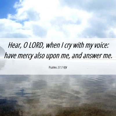 Picture 06 - Psalms 27:7 KJV - Hear, O LORD, when I cry with my voice: have - Bible Verse Picture