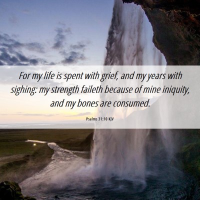 Picture 06 - Psalms 31:10 KJV - For my life is spent with grief, and my years - Bible Verse Picture