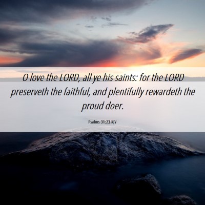 Picture 06 - Psalms 31:23 KJV - O love the LORD, all ye his saints: for the LORD - Bible Verse Picture