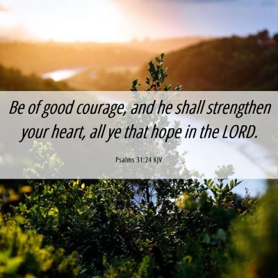 Picture 06 - Psalms 31:24 KJV - Be of good courage, and he shall strengthen your - Bible Verse Picture