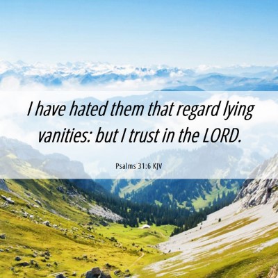 Picture 06 - Psalms 31:6 KJV - I have hated them that regard lying vanities: but - Bible Verse Picture