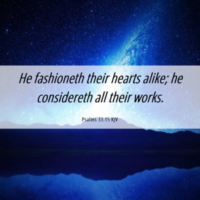Picture 06 - Psalms 33:15 KJV - He fashioneth their hearts alike; he considereth - Bible Verse Picture