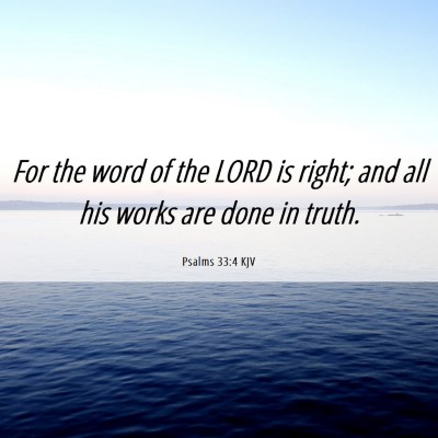 Picture 06 - Psalms 33:4 KJV - For the word of the LORD is right; and all his - Bible Verse Picture