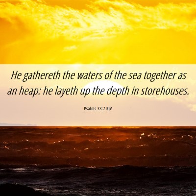 Picture 06 - Psalms 33:7 KJV - He gathereth the waters of the sea together as an - Bible Verse Picture