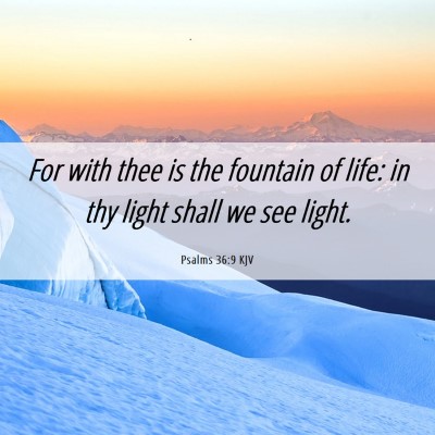 Picture 06 - Psalms 36:9 KJV - For with thee is the fountain of life: in thy - Bible Verse Picture