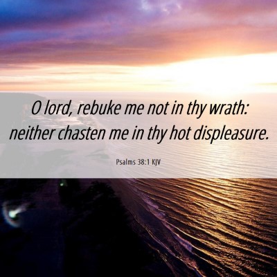 Picture 06 - Psalms 38:1 KJV - O lord, rebuke me not in thy wrath: neither - Bible Verse Picture
