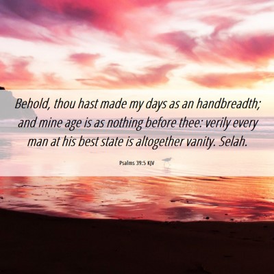 Picture 06 - Psalms 39:5 KJV - Behold, thou hast made my days as an handbreadth; - Bible Verse Picture