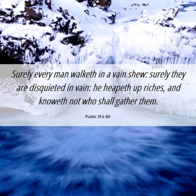 Picture 06 - Psalms 39:6 KJV - Surely every man walketh in a vain shew: surely - Bible Verse Picture