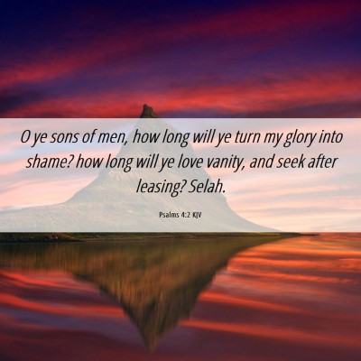 Picture 06 - Psalms 4:2 KJV - O ye sons of men, how long will ye turn my glory - Bible Verse Picture