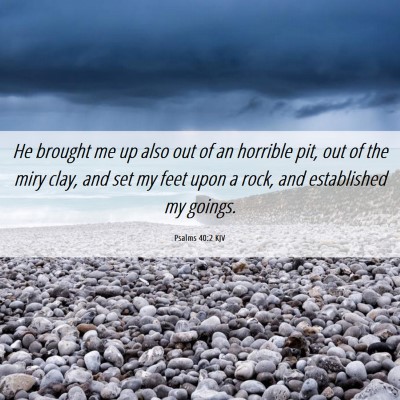 Picture 06 - Psalms 40:2 KJV - He brought me up also out of an horrible pit, out - Bible Verse Picture