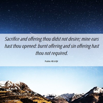 Picture 06 - Psalms 40:6 KJV - Sacrifice and offering thou didst not desire; - Bible Verse Picture