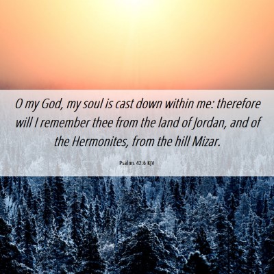 Picture 06 - Psalms 42:6 KJV - O my God, my soul is cast down within me: - Bible Verse Picture