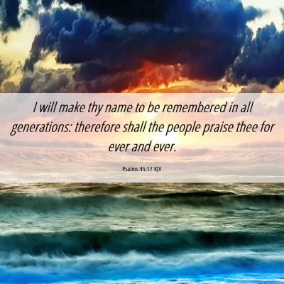 Picture 06 - Psalms 45:17 KJV - I will make thy name to be remembered in all - Bible Verse Picture