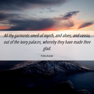 Picture 06 - Psalms 45:8 KJV - All thy garments smell of myrrh, and aloes, and - Bible Verse Picture
