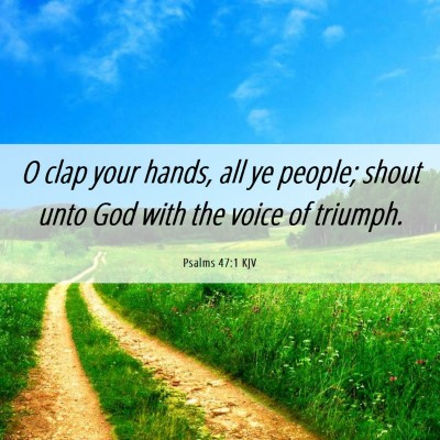 Picture 06 - Psalms 47:1 KJV - O clap your hands, all ye people; shout unto God - Bible Verse Picture