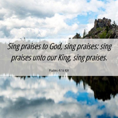 Picture 06 - Psalms 47:6 KJV - Sing praises to God, sing praises: sing praises - Bible Verse Picture