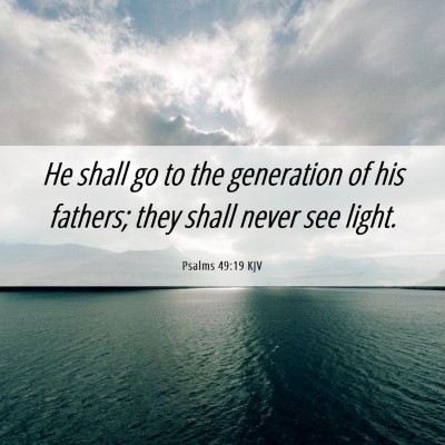 Picture 06 - Psalms 49:19 KJV - He shall go to the generation of his fathers; - Bible Verse Picture