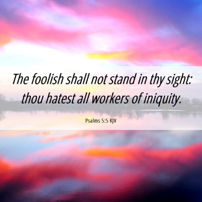 Picture 06 - Psalms 5:5 KJV - The foolish shall not stand in thy sight: thou - Bible Verse Picture