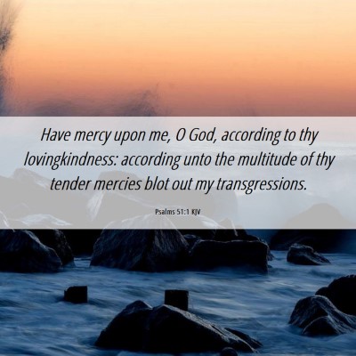 Picture 06 - Psalms 51:1 KJV - Have mercy upon me, O God, according to thy - Bible Verse Picture