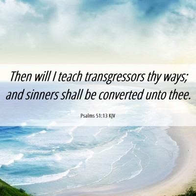 Picture 06 - Psalms 51:13 KJV - Then will I teach transgressors thy ways; and - Bible Verse Picture
